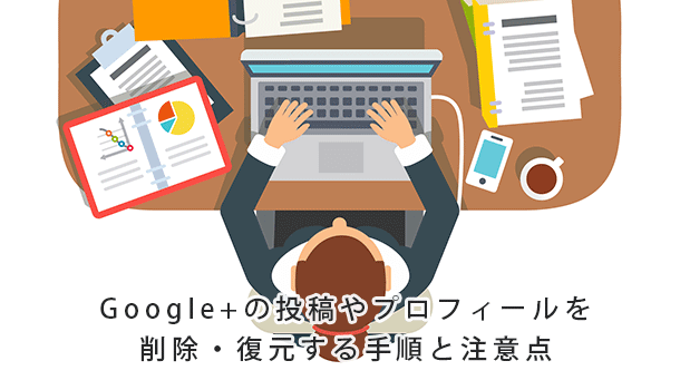 Google の投稿やプロフィールを削除する手順と注意点