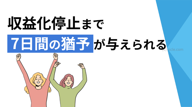 収益化停止まで7日間の猶予が与えられる